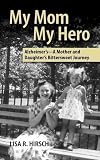 My Mom My Hero: Alzheimer's-A mother and daughter's bittersweet journey
