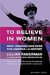To Believe in Women: What Lesbians Have Done For America - A History