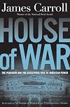 House of War: The Pentagon and the Disastrous Rise of American Power