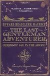 The Last Gentleman Adventurer: Coming of Age in the Arctic