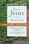 When Jesus Came to Harvard: Making Moral Choices Today