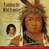 Painting the Wild Frontier: The Art and Adventures of George Catlin