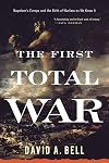 The First Total War: Napoleon's Europe and the Birth of Warfare as We Know It