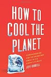 How to Cool the Planet: Geoengineering and the Audacious Quest to Fix Earth's Climate
