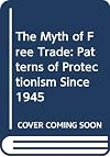 The Myth of Free Trade: Patterns of Protectionism Since 1945