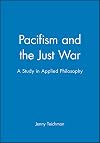 Pacifism and the just war : a study in applied philosophy