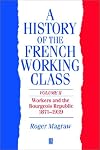 A History of the French Working Class, Volume II: Workers and the Bourgeois Republic