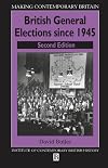 BRITISH GENERAL ELECTIONS SINCE 1945 (MAKING CONTEMPORARY BRITAIN)