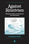 Against Relativism: Philosophy of Science, Deconstruction, and Critical Theory