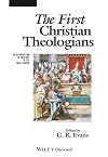 The First Christian Theologians: An Introduction to Theology in the Early Church