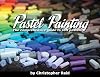 Pastel Painting: The comprehensive guide to soft pastels