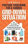 Prepare Your Home for a Sudden Grid-Down Situation: Take Self-Reliance to the Next Level with Proven Methods and Strategies to Survive a Grid-Down ... the Modern Family to Prepare for Any Crisis)