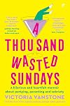 A Thousand Wasted Sundays: A Hilarious and Heartfelt Memoir about Partying, Parenting and Sobriety