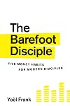 The Barefoot Disciple: Five Money Habits for Modern Disciples