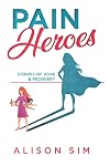 Pain Heroes: Stories of Hope and Recovery