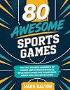 80 AWESOME SPORTS GAMES: The Epic Teacher Handbook of 80 Indoor & Outdoor Physical Education Games for Elementary and High School Kids