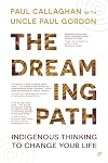 The Dreaming Path: Indigenous Thinking to Change Your Life