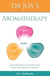 Dr Joy's Aromatherapy: Using Essential Oils with Confidence for Psyche, Skin, Medicine and Health