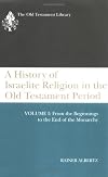 A History of Israelite Religion in the Old Testament Period, Vol. 1: From the Beginnings to the End of the Monarchy (Old Testament Library)