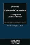 Reformed Confessions: Theology from Zurich to Barmen (Columbia Series in Reformed Theology)