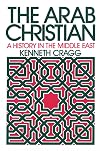 The Arab Christian: A History in the Middle East