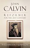 John Calvin, Reformer for the 21st Century