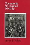 Documents of Christian Worship: Descriptive and Interpretive Sources