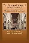 The Domestication of Transcendence: How Modern Thinking about God Went Wrong