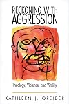 Reckoning with Aggression: Theology, Violence, and Vitality