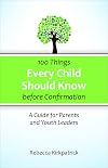 100 Things Every Child Should Know Before Confirmation: A Guide for Parents and Youth Leaders