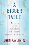 A Bigger Table: Building Messy, Authentic, and Hopeful Spiritual Community