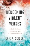 Redeeming Violent Verses: A Guide for Using Troublesome Texts in Church and Ministry
