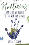 Practicing: Changing Yourself to Change the World