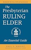 The Presbyterian Ruling Elder: An Essential Guide, Revised for the New Form of Government
