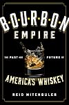 Bourbon Empire: The Past and Future of America’s Whiskey