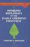Iroquois Diplomacy on the Early American Frontier
