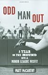 Odd Man Out: A Year on the Mound with a Minor League Misfit