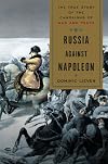Russia Against Napoleon: The Battle for Europe, 1807 to 1814