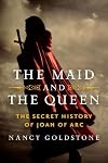 The Maid and the Queen: The Secret History of Joan of Arc