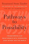 Pathways to Possibility: Transforming Our Relationship with Ourselves, Each Other, and the World