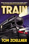 Train: Riding the Rails That Created the Modern World-from the Trans-Siberian to the Southwest Chief