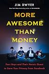 More Awesome Than Money: Four Boys and Their Heroic Quest to Save Your Privacy from Facebook
