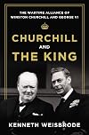 Churchill and the King: The Wartime Alliance of Winston Churchill and George VI