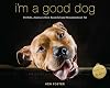 I'm a Good Dog: Pit Bulls, America’s Most Beautiful (and Misunderstood) Pet
