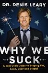 Why We Suck: A Feel Good Guide to Staying Fat, Loud, Lazy and Stupid