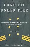 Conduct Under Fire: Four American Doctors and Their Fight for Life as Prisoners of the Japanese, 1941-1945