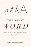 The First Word: The Search for the Origins of Language