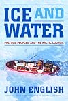 Ice and Water: Politics Peoples And The Arctic Council