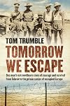 Tomorrow We Escape: One Man's Extraordinary Story of Courage and Survival from Tobruk to the Prison Camps of Occupied Europe