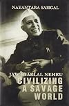 Jawaharlal Nehru: Civilizing a Savage world
